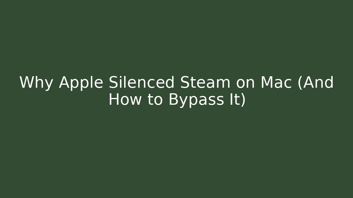 Why Apple Silenced Steam on Mac (And How to Bypass It)