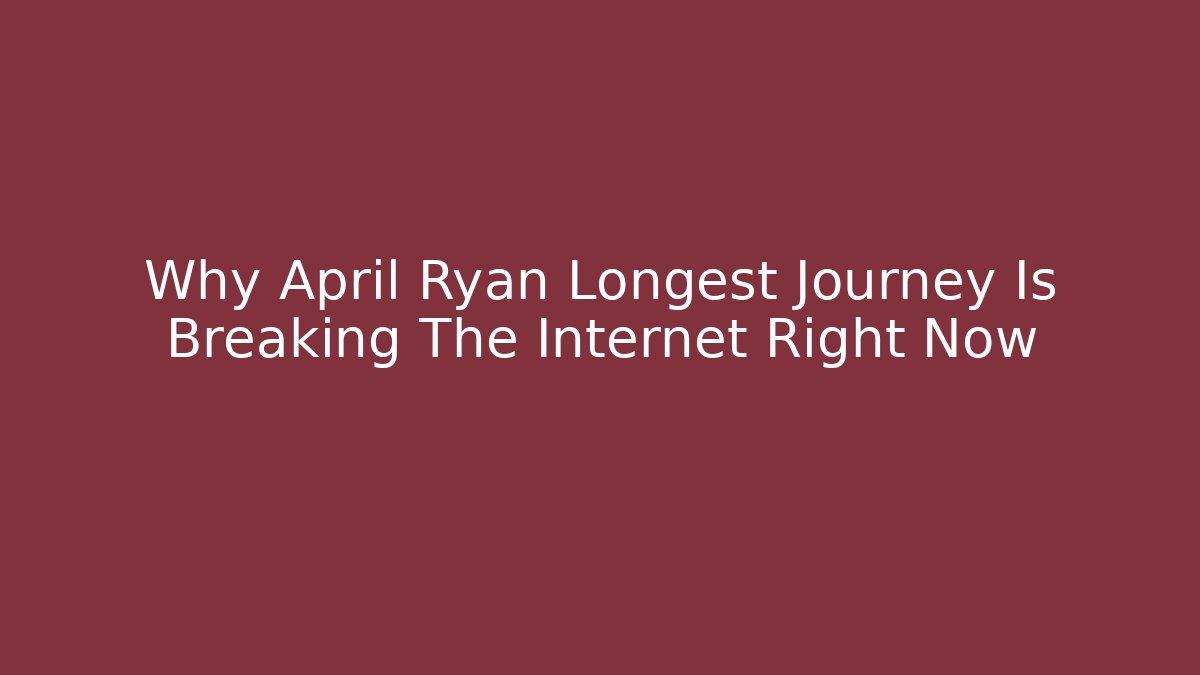 Why April Ryan Longest Journey Is Breaking The Internet Right Now