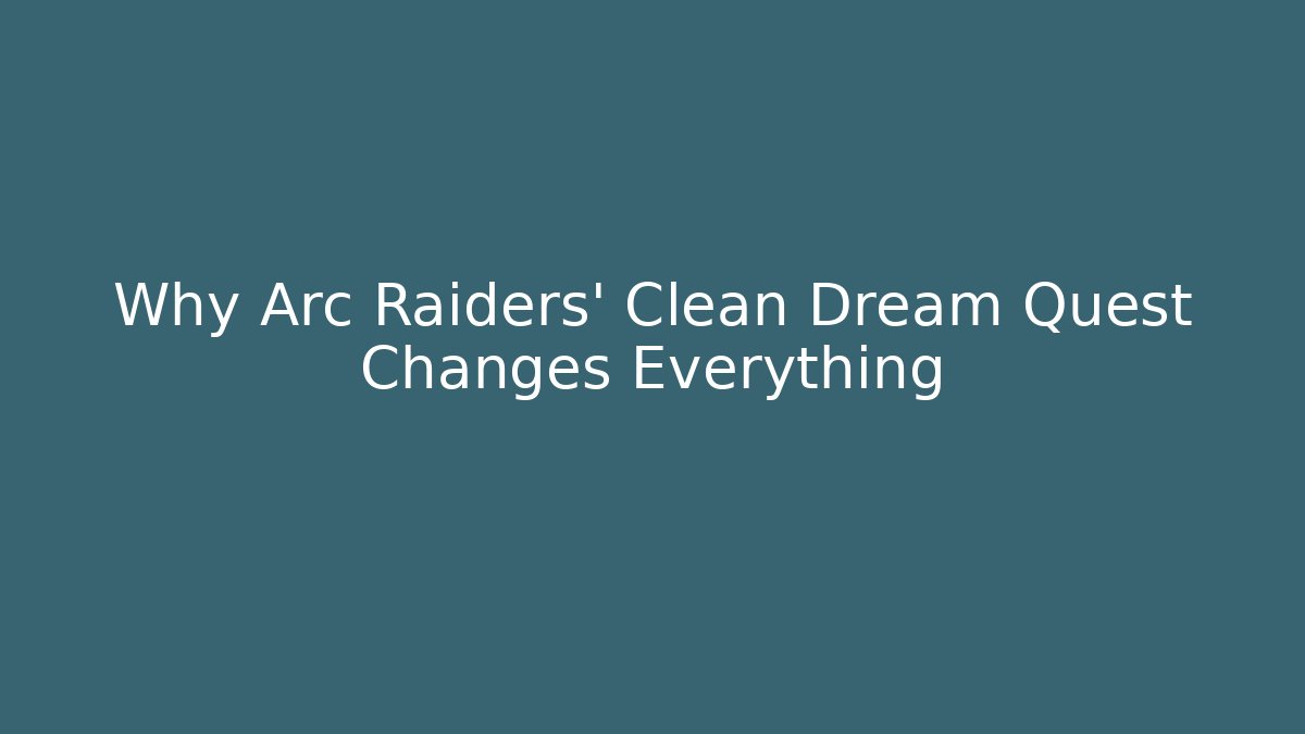 Why Arc Raiders' Clean Dream Quest Changes Everything - Vintage E-Juice