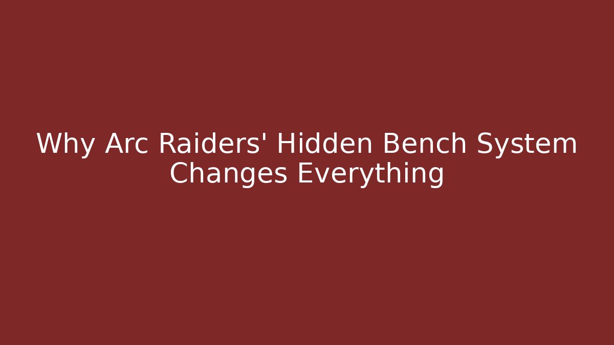 Why Arc Raiders' Hidden Bench System Changes Everything - Vintage E-Juice