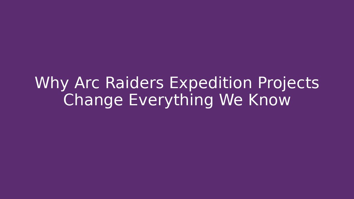 Why Arc Raiders Expedition Projects Change Everything We Know