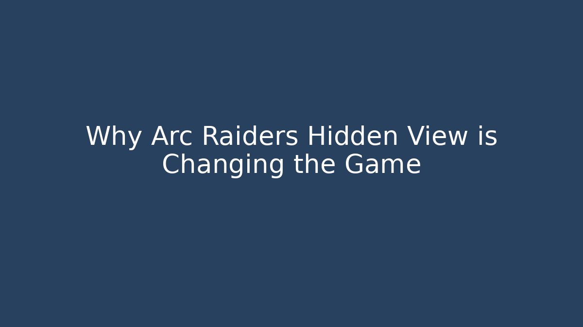 Why Arc Raiders Hidden View is Changing the Game - Vintage E-Juice