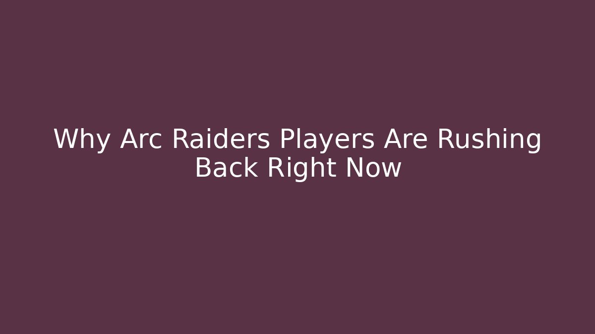 Why Arc Raiders Players Are Rushing Back Right Now - Vintage E-Juice