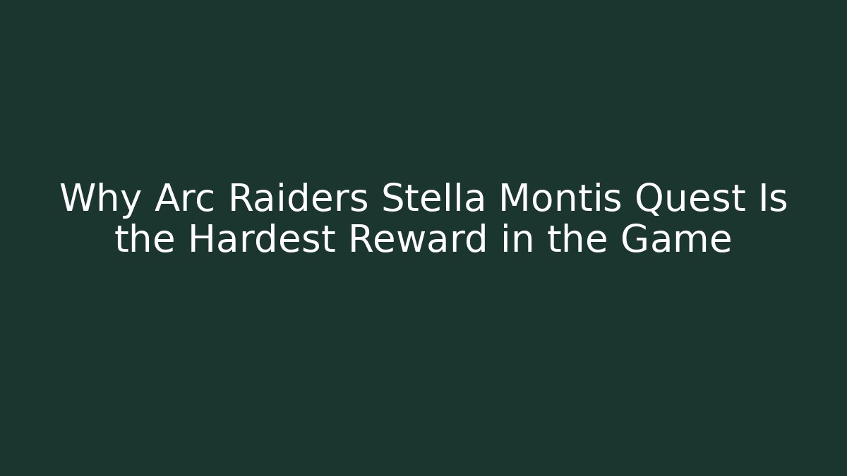 Why Arc Raiders Stella Montis Quest Is the Hardest Reward in the Game