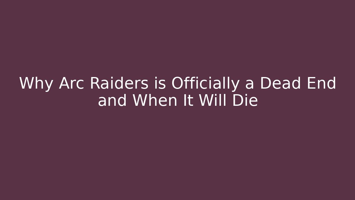 Why Arc Raiders is Officially a Dead End and When It Will Die