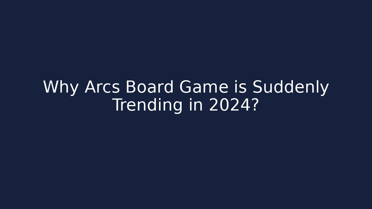 Why Arcs Board Game is Suddenly Trending in 2024?