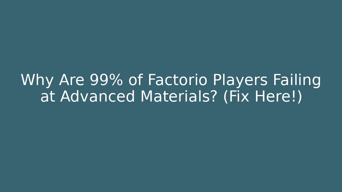 Why Are 99% of Factorio Players Failing at Advanced Materials? (Fix Here!)