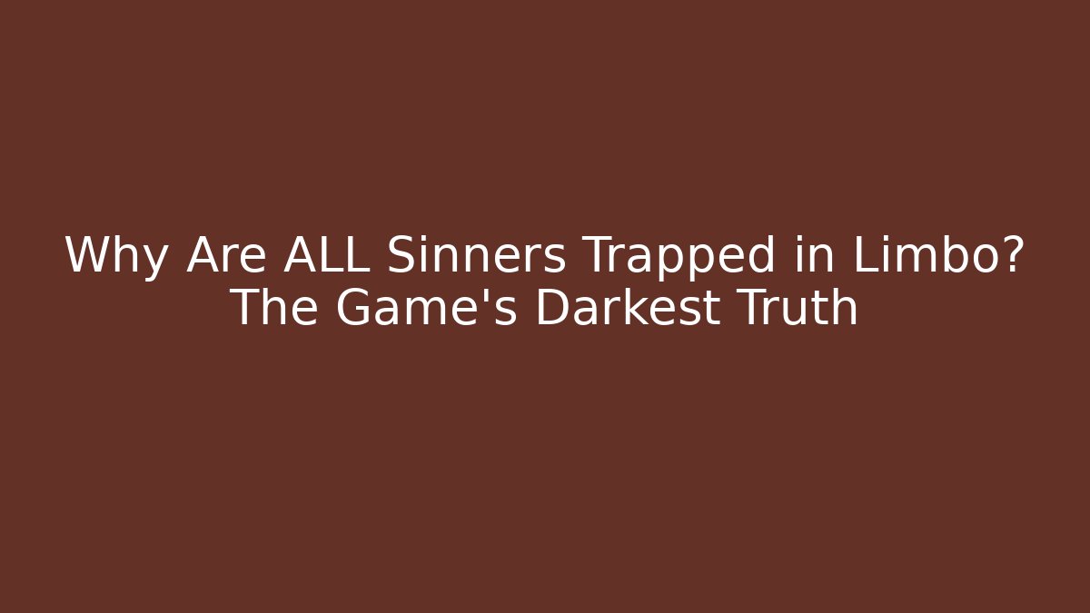 Why Are ALL Sinners Trapped in Limbo? The Game's Darkest Truth