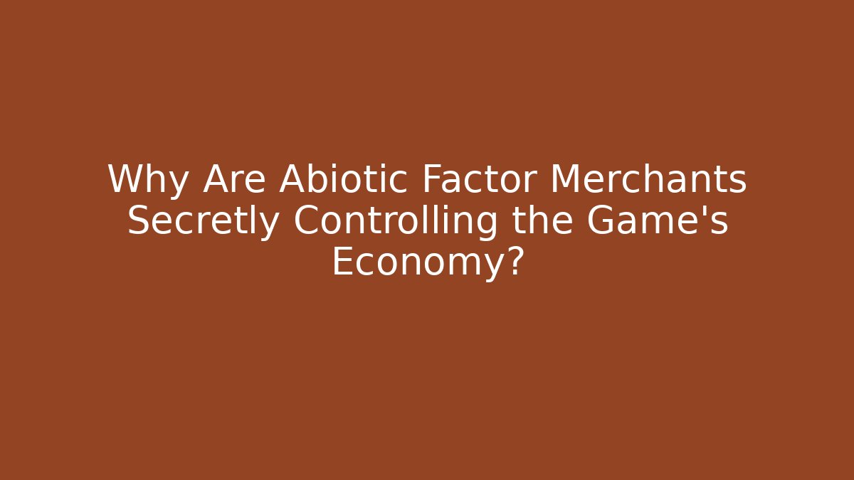 Why Are Abiotic Factor Merchants Secretly Controlling the Game's Economy?