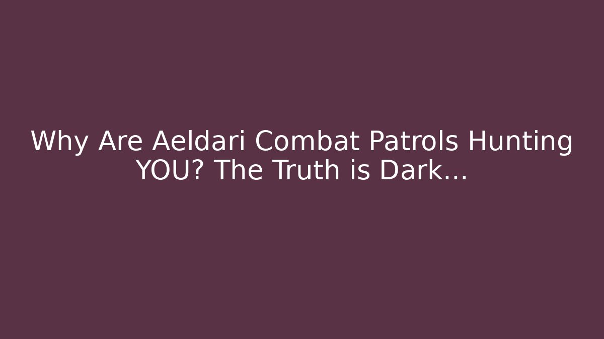 Why Are Aeldari Combat Patrols Hunting YOU? The Truth is Dark…