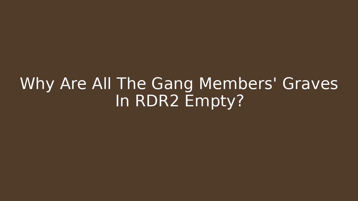 Why Are All The Gang Members' Graves In RDR2 Empty?