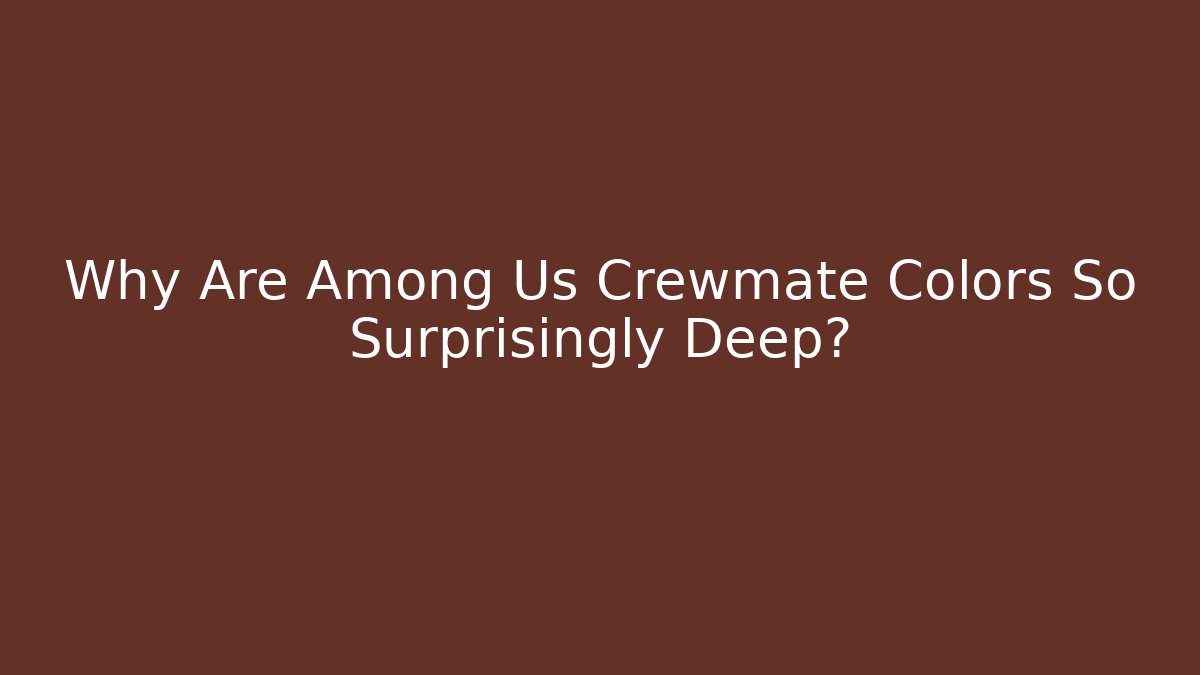 Why Are Among Us Crewmate Colors So Surprisingly Deep?