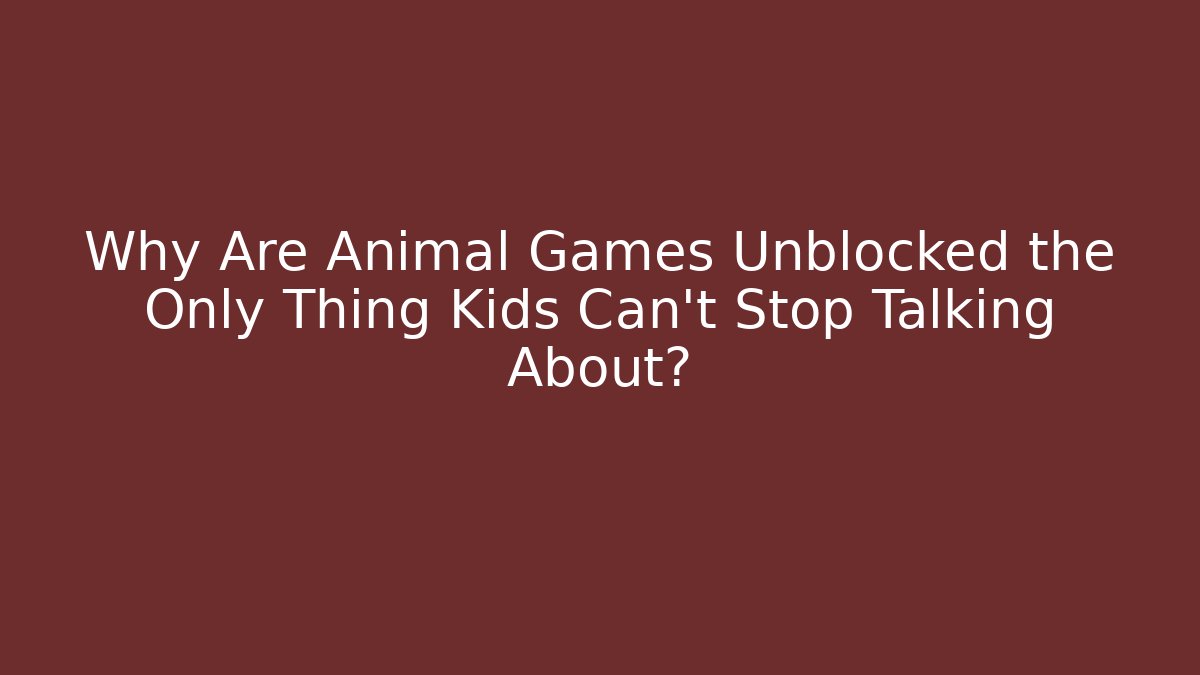 Why Are Animal Games Unblocked the Only Thing Kids Can't Stop Talking About? - Vintage E-Juice