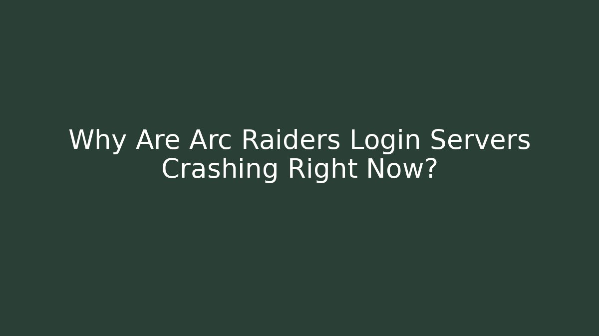 Why Are Arc Raiders Login Servers Crashing Right Now?