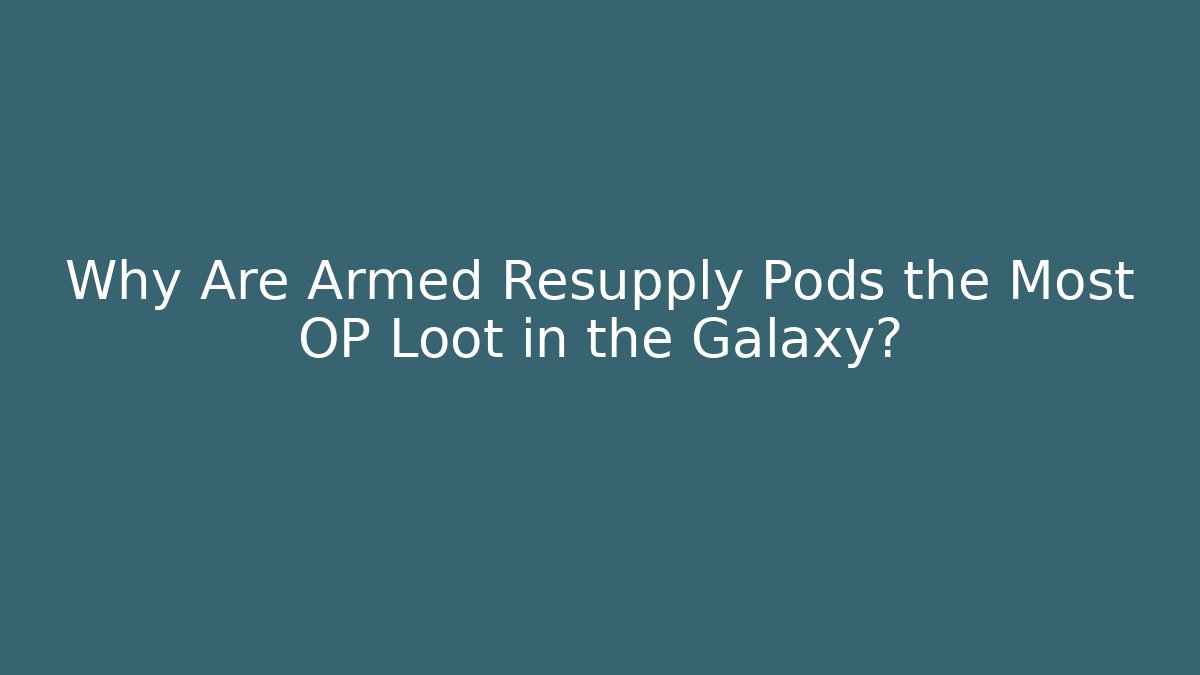 Why Are Armed Resupply Pods the Most OP Loot in the Galaxy?