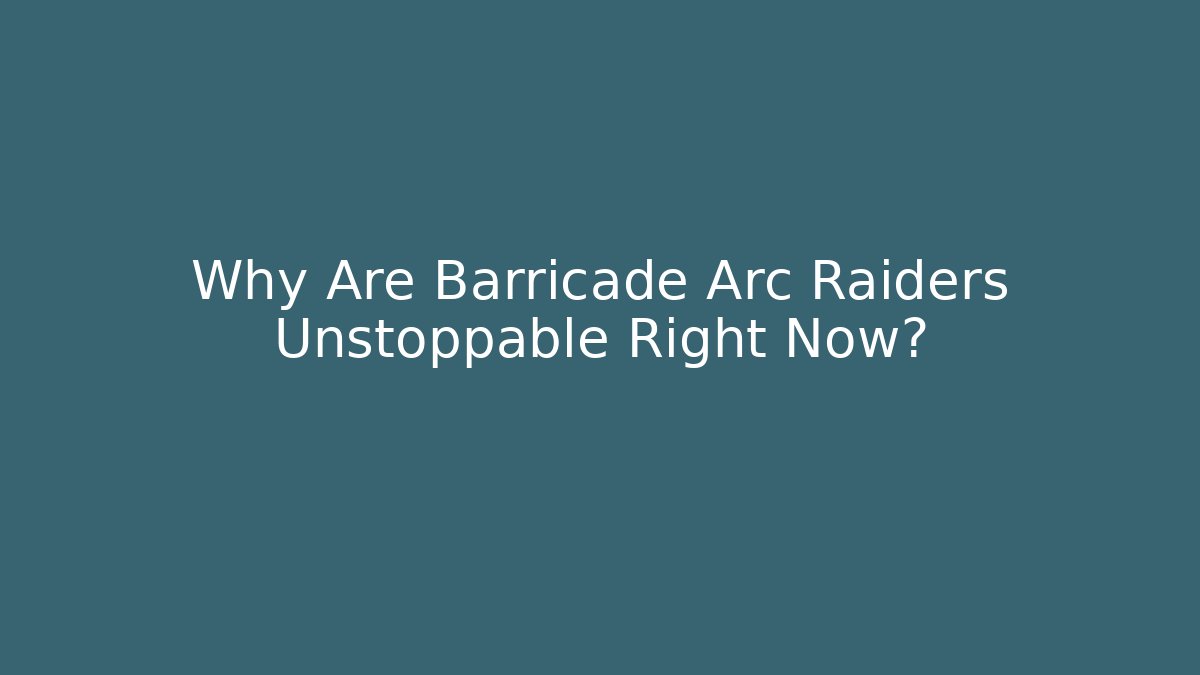 Why Are Barricade Arc Raiders Unstoppable Right Now?