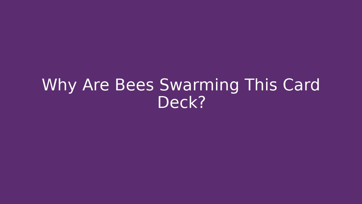 Why Are Bees Swarming This Card Deck?