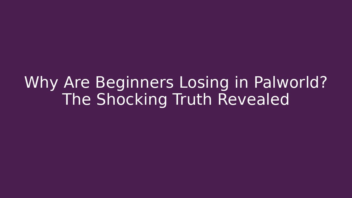 Why Are Beginners Losing in Palworld? The Shocking Truth Revealed