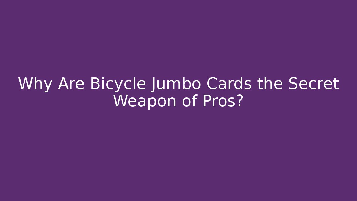 Why Are Bicycle Jumbo Cards the Secret Weapon of Pros?