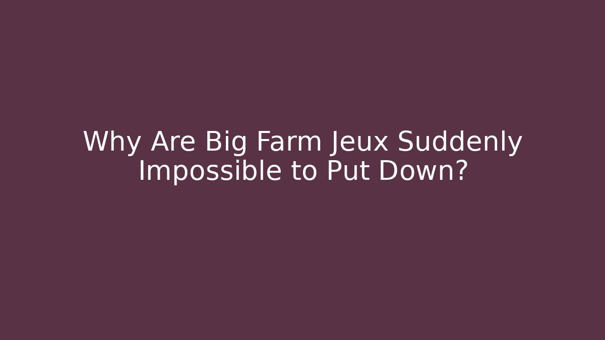 Why Are Big Farm Jeux Suddenly Impossible to Put Down? - Vintage E-Juice