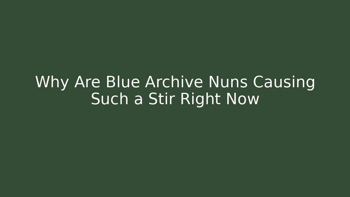 Why Are Blue Archive Nuns Causing Such a Stir Right Now