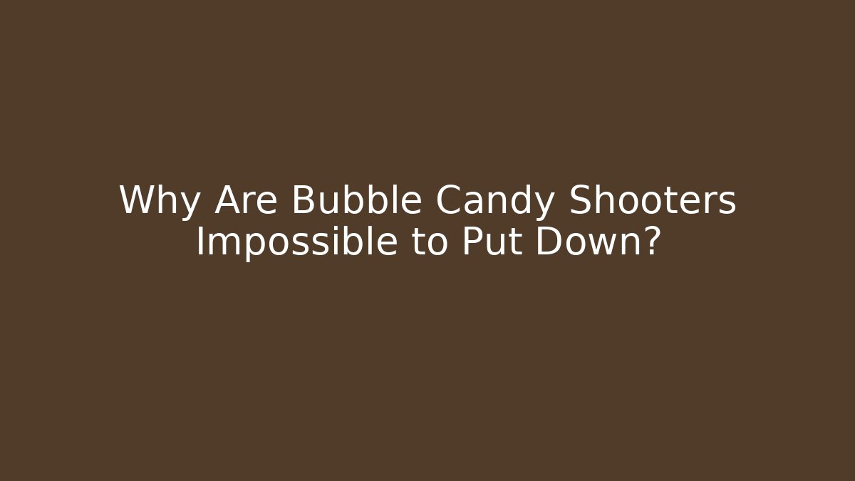 Why Are Bubble Candy Shooters Impossible to Put Down?
