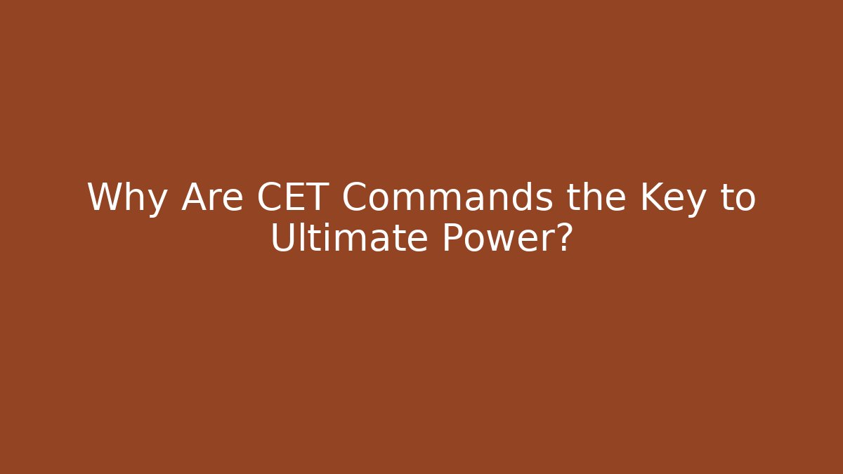 Why Are CET Commands the Key to Ultimate Power?