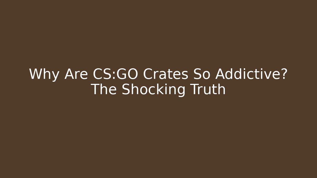 Why Are CS:GO Crates So Addictive? The Shocking Truth