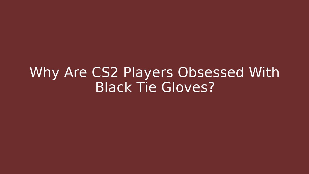 Why Are CS2 Players Obsessed With Black Tie Gloves?