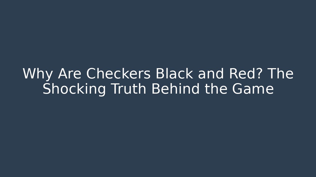 Why Are Checkers Black and Red? The Shocking Truth Behind the Game