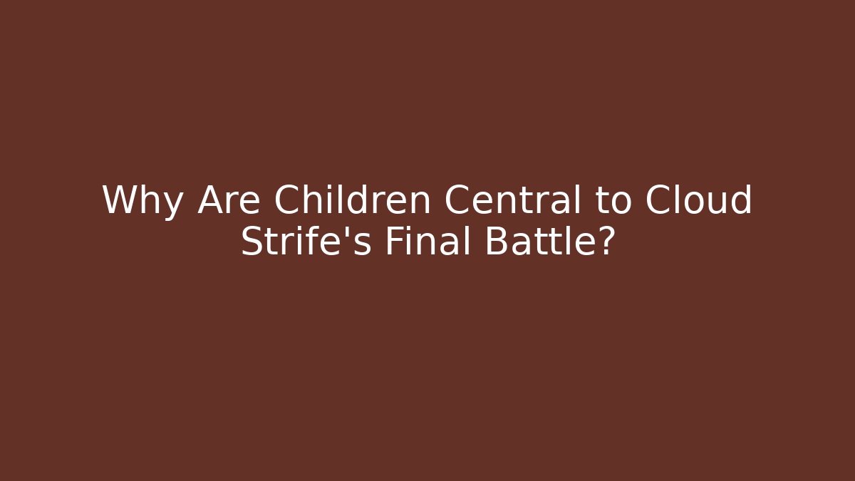 Why Are Children Central to Cloud Strife's Final Battle?