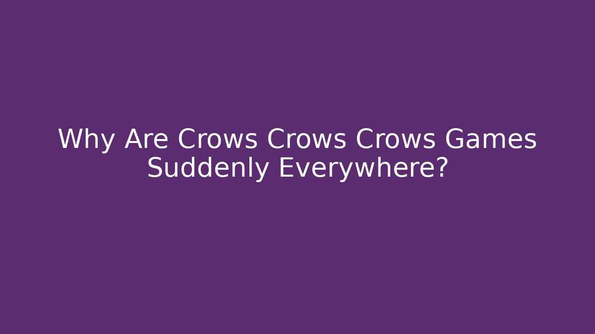Why Are Crows Crows Crows Games Suddenly Everywhere?