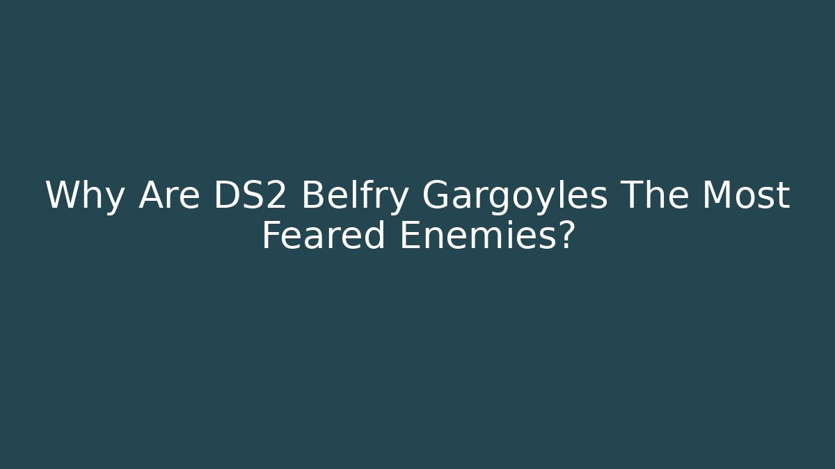 Why Are DS2 Belfry Gargoyles The Most Feared Enemies?