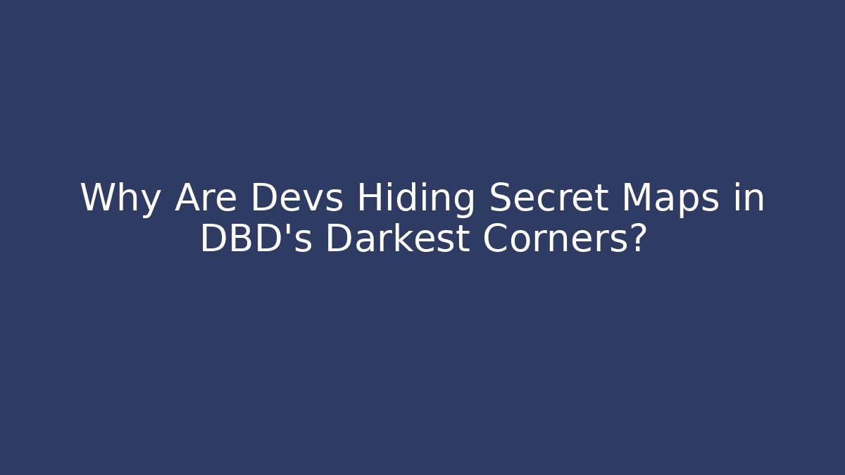 Why Are Devs Hiding Secret Maps in DBD's Darkest Corners? - Vintage E-Juice
