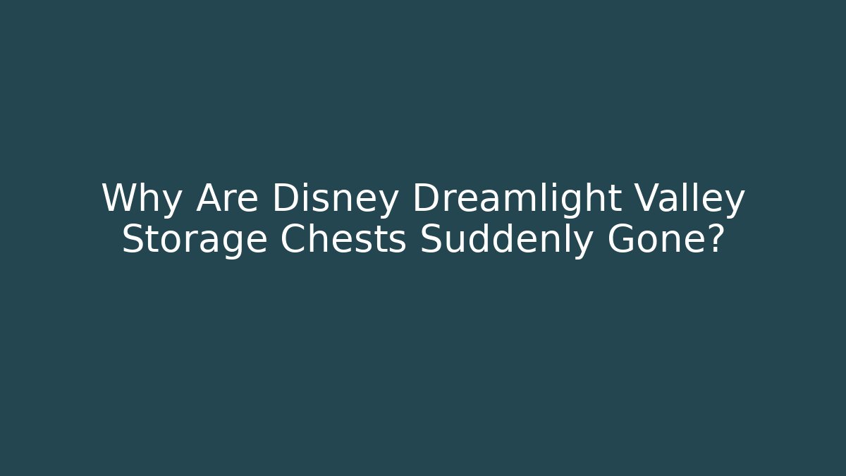 Why Are Disney Dreamlight Valley Storage Chests Suddenly Gone? - Vintage E-Juice