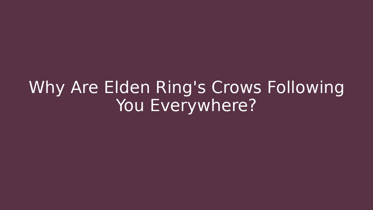 Why Are Elden Ring's Crows Following You Everywhere?