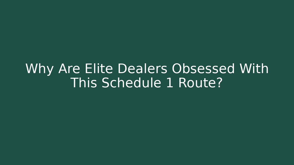 Why Are Elite Dealers Obsessed With This Schedule 1 Route?