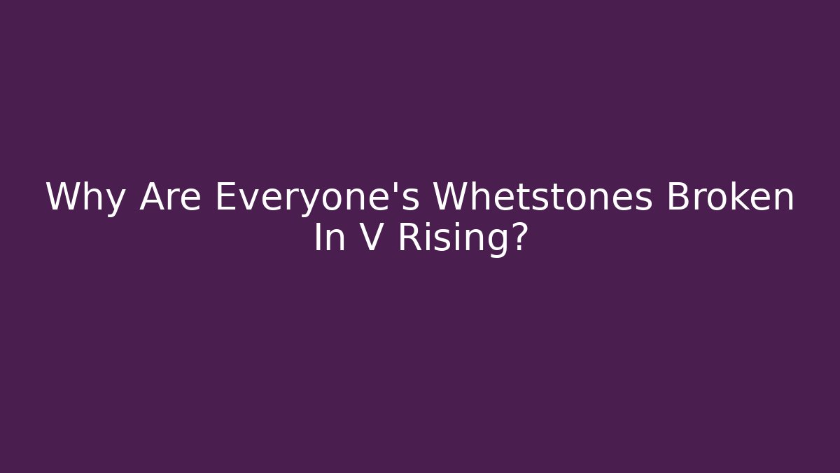 Why Are Everyone's Whetstones Broken In V Rising? - Vintage E-Juice