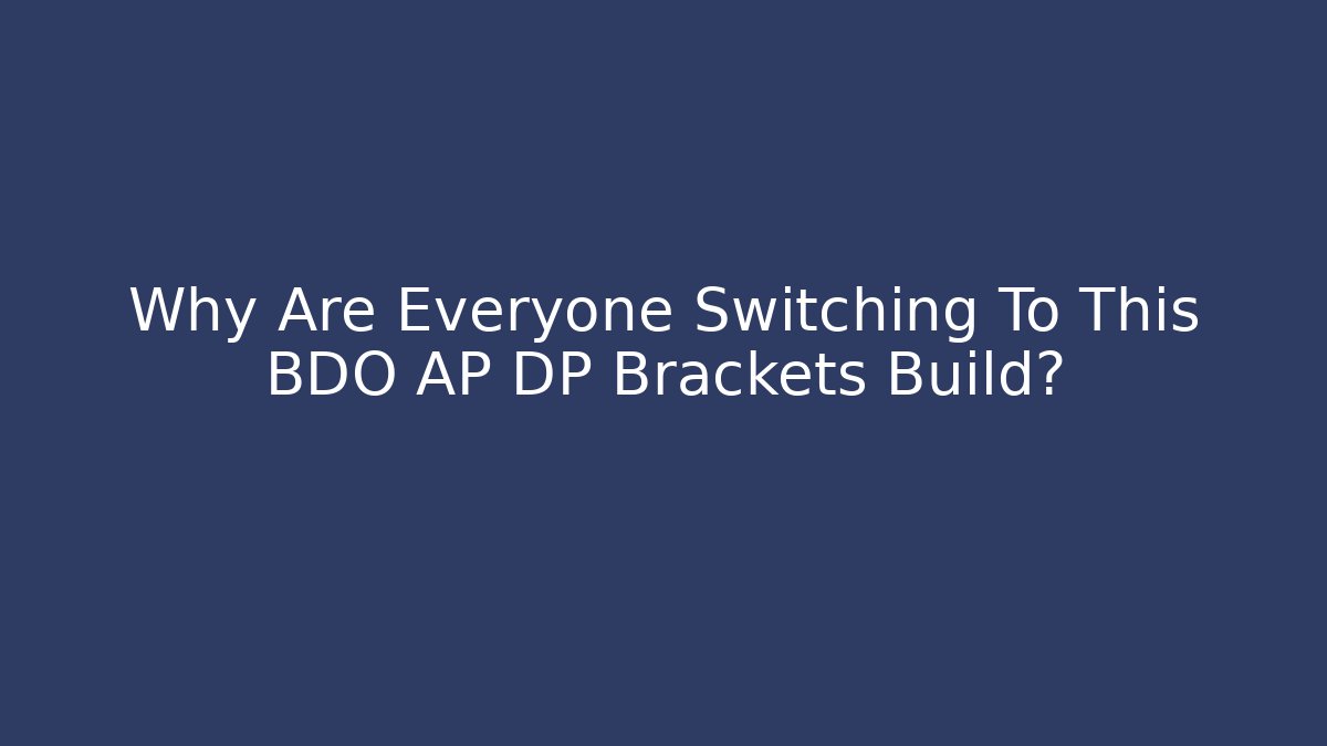 Why Are Everyone Switching To This BDO AP DP Brackets Build?