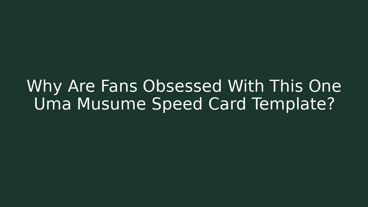 Why Are Fans Obsessed With This One Uma Musume Speed Card Template?