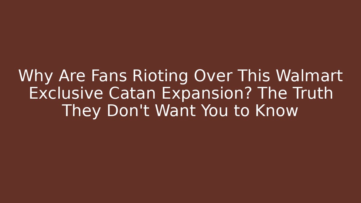 Why Are Fans Rioting Over This Walmart Exclusive Catan Expansion? The Truth They Don't Want You to Know
