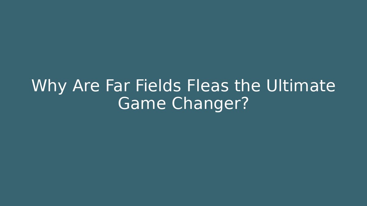 Why Are Far Fields Fleas the Ultimate Game Changer? - Vintage E-Juice