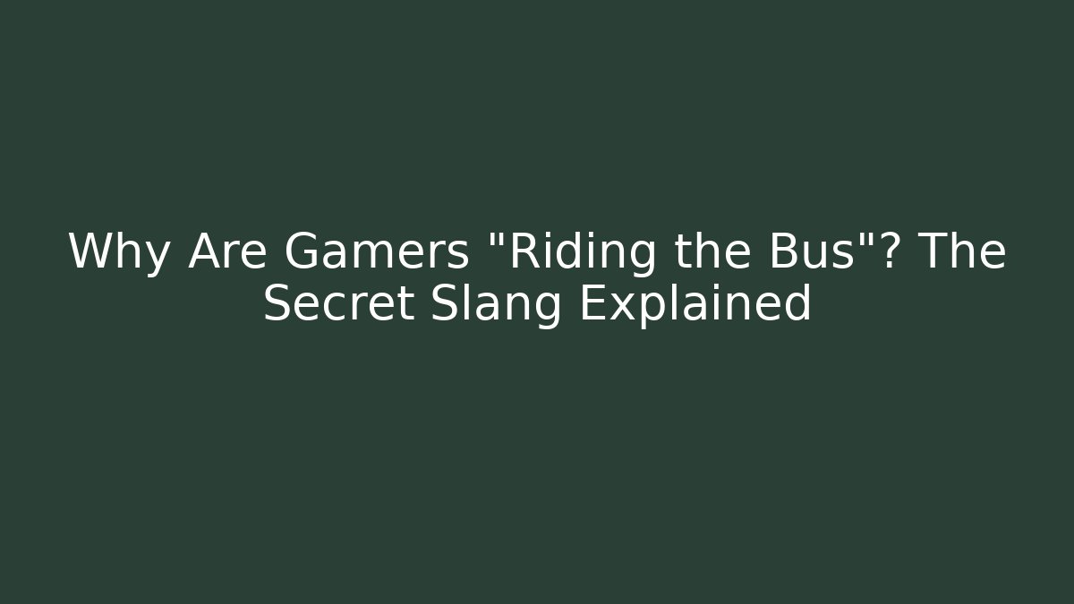 Why Are Gamers "Riding the Bus"? The Secret Slang Explained
