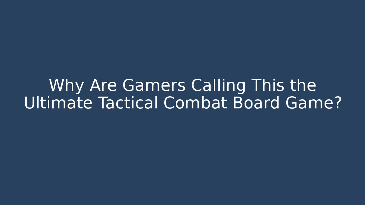 Why Are Gamers Calling This the Ultimate Tactical Combat Board Game?