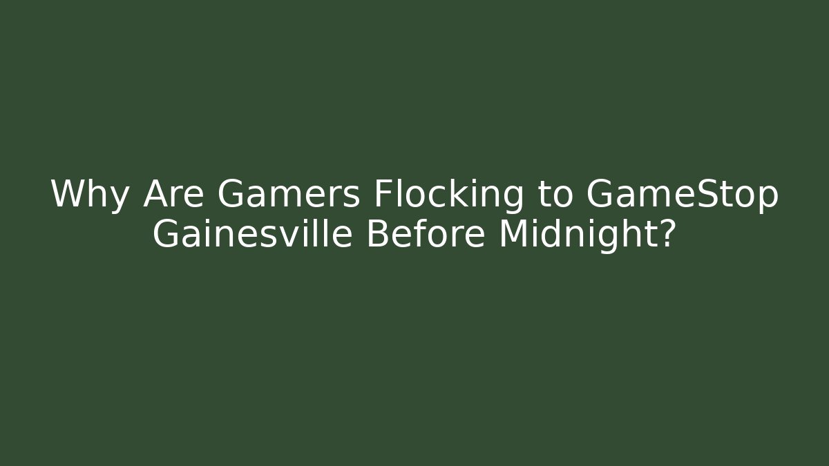 Why Are Gamers Flocking to GameStop Gainesville Before Midnight?