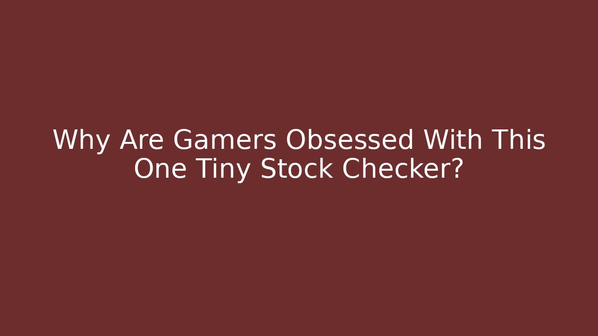 Why Are Gamers Obsessed With This One Tiny Stock Checker?