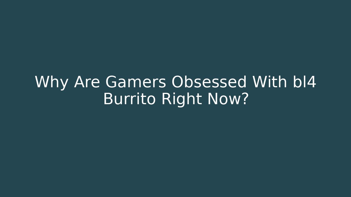Why Are Gamers Obsessed With bl4 Burrito Right Now?