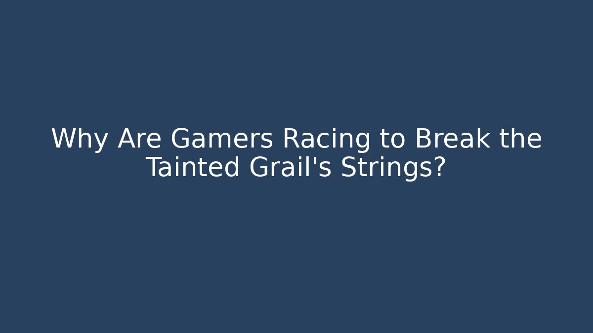 Why Are Gamers Racing to Break the Tainted Grail's Strings?