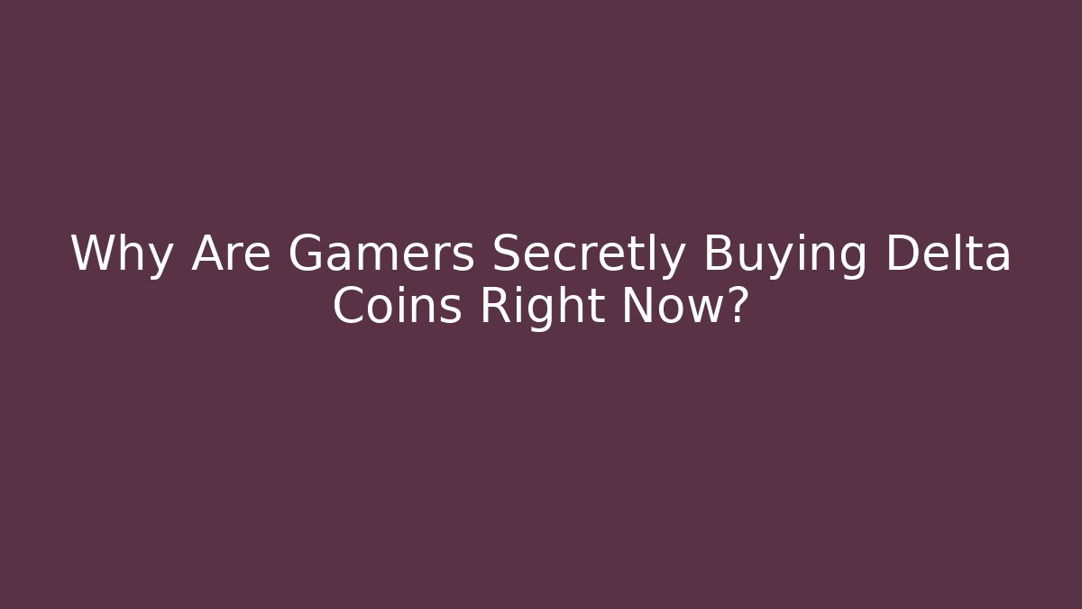 Why Are Gamers Secretly Buying Delta Coins Right Now?