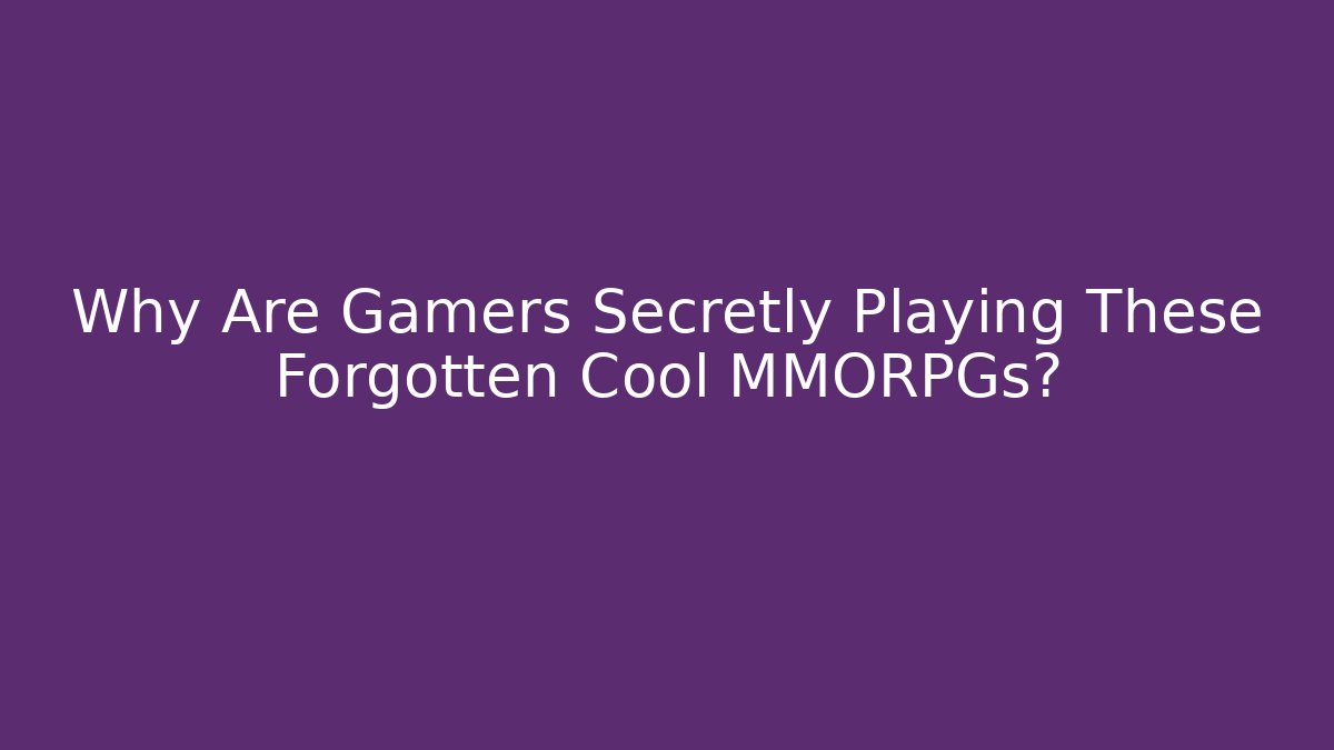 Why Are Gamers Secretly Playing These Forgotten Cool MMORPGs?